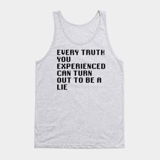 Every Truth You Experienced Can Turn Out To Be A Lie Tank Top